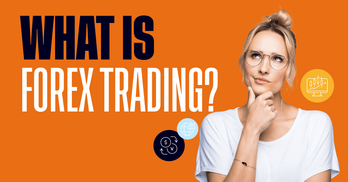 What Is Forex Trading? Understanding the FX Market